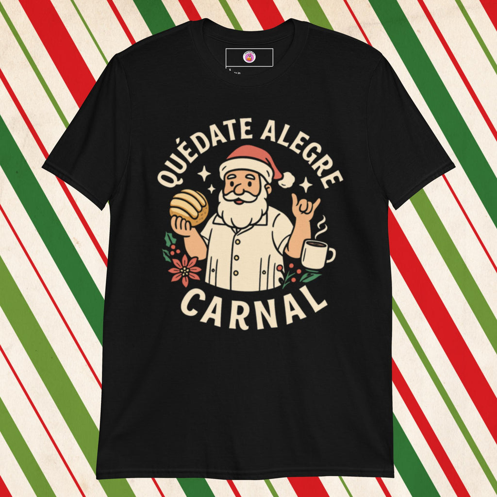 Quedate Alegre Carnal Santa Tshirt, Black, Funny Mexican T-Shirts Front 