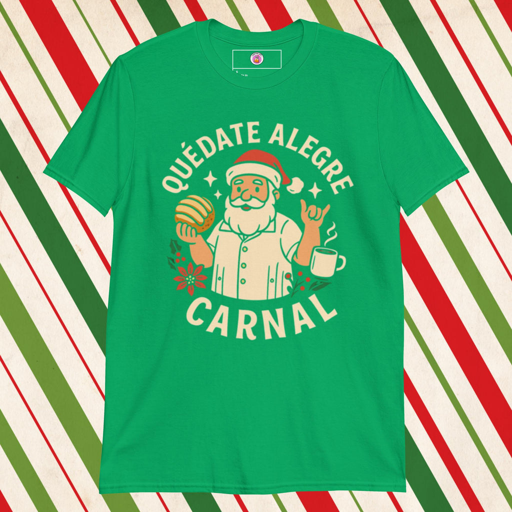 Quedate Alegre Carnal Santa Tshirt, Green, Funny Mexican T-Shirts Front 